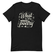 Load image into Gallery viewer, Poetry Gift : What is life without poetry T Shirt